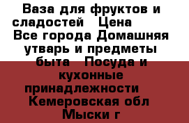 Ваза для фруктов и сладостей › Цена ­ 300 - Все города Домашняя утварь и предметы быта » Посуда и кухонные принадлежности   . Кемеровская обл.,Мыски г.